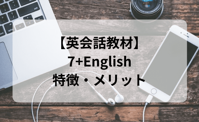 英会話教材7+Englishについて徹底解説！口コミ・評判まとめ