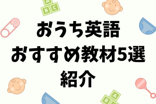 0歳～小学生】おうち英語の失敗しない進め方やおすすめの教材を紹介