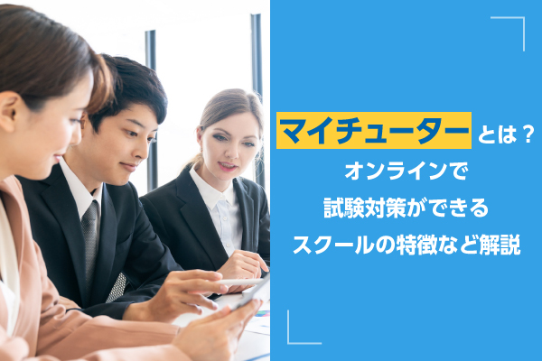 マイチューターとは？オンラインで試験対策ができるスクールの特徴など解説