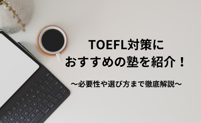 TOEFL対策におすすめの塾を紹介！必要性や選び方まで徹底解説！