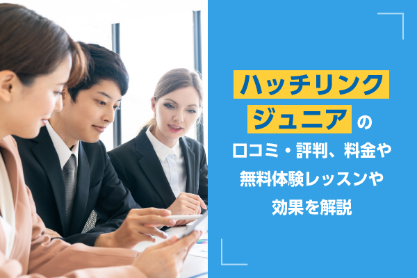 ハッチリンクジュニアの口コミ・評判、料金や無料体験レッスンや効果を解説