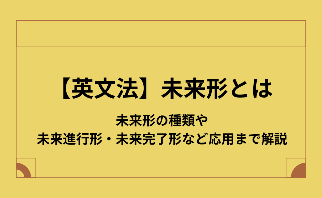 【英文法】未来形とは？その種類や未来進行形・未来完了形など応用まで解説