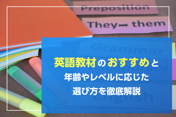 英語教材のおすすめと年齢やレベルに応じた選び方を徹底解説