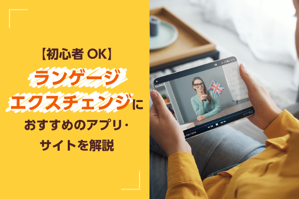 【初心者OK】ランゲージエクスチェンジにおすすめのアプリ・サイトを解説