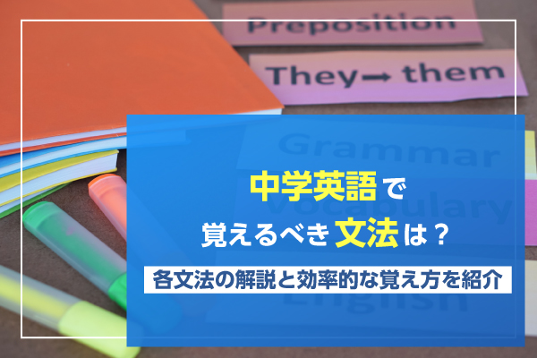 中学英語で覚えるべき文法は？各文法の解説と効率的な覚え方を紹介！｜EnglishSearch